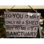 A WOODEN PLAQUE - TO YOU IT MAY ONLY BE A SHED, TO ME ITS A SANCTURY