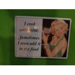 A TIN PLATE SIGN SAYING I COOK WITH WINE. SOMETIMES I EVEN ADD IT TO THE FOOD