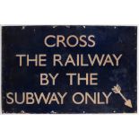 A BR(E) enamel station sign 'Cross The Railway By The Subway Only': with arrow bottom right corner,