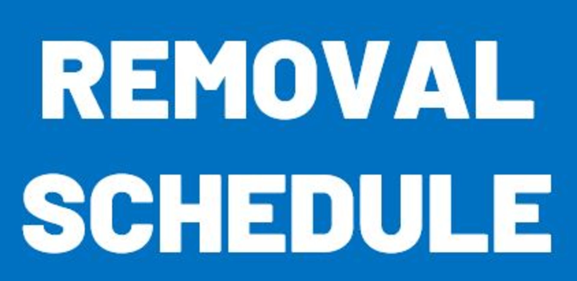 REMOVAL DATES AND TIMES - Please see below for removal schedule.