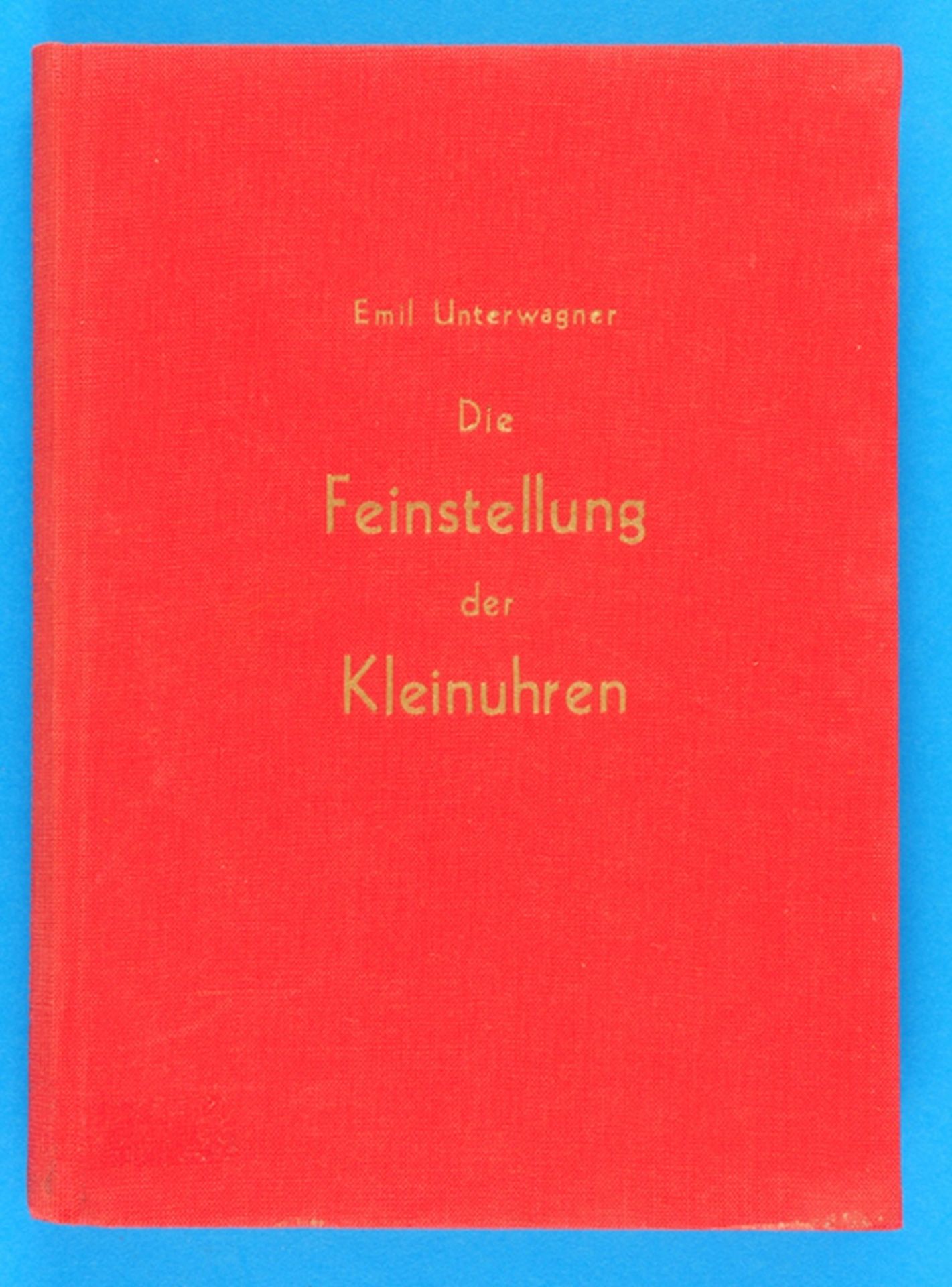 Emil Unterwagner, Die Feinstellung der Kleinuhren, Grundlegendes Handbuch für den fortschrittlichen