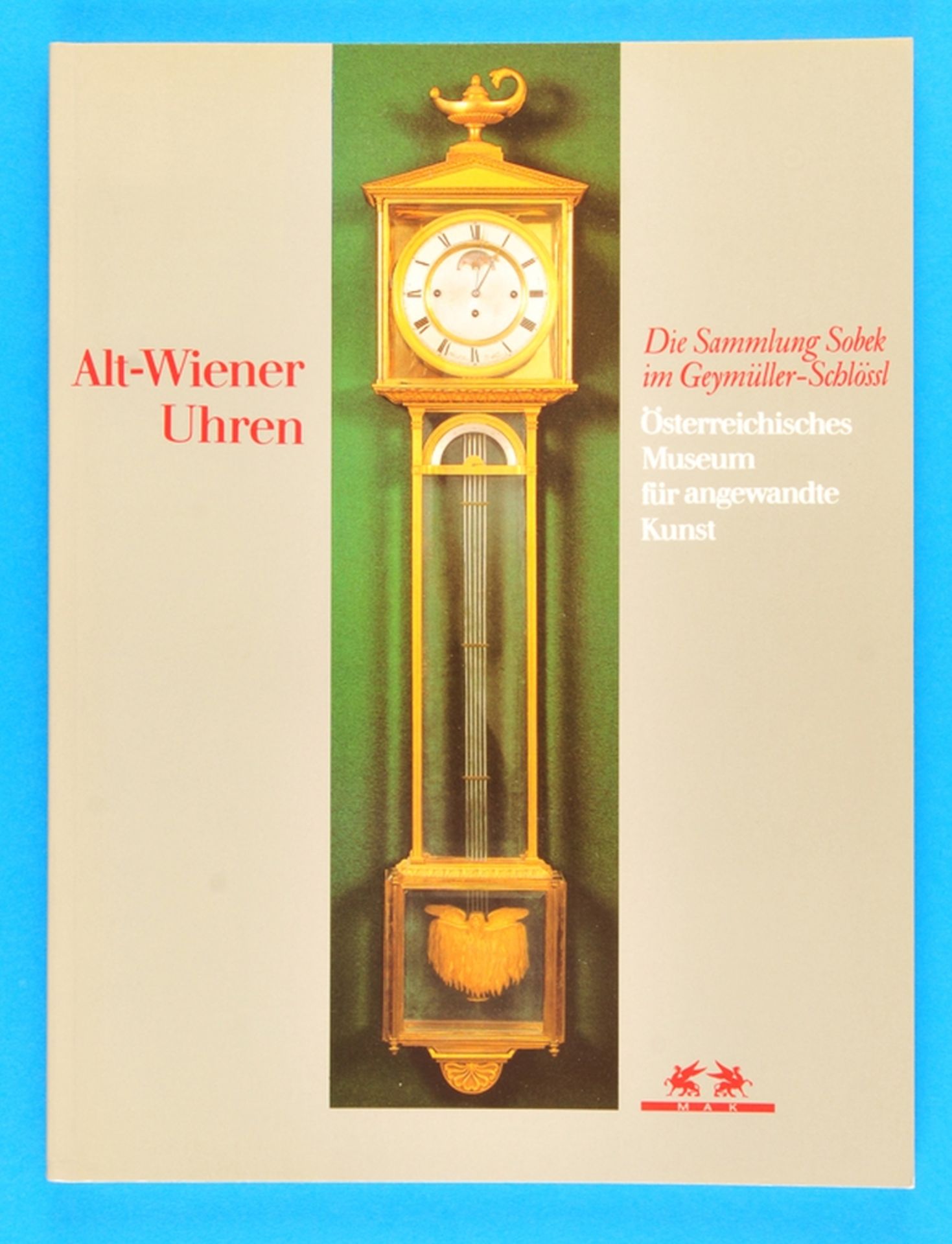 Alt-Wiener Uhren, Die Sammlung Sobek im Geymüller- Schlössl,1750-1900, Östereichisches Museum für an