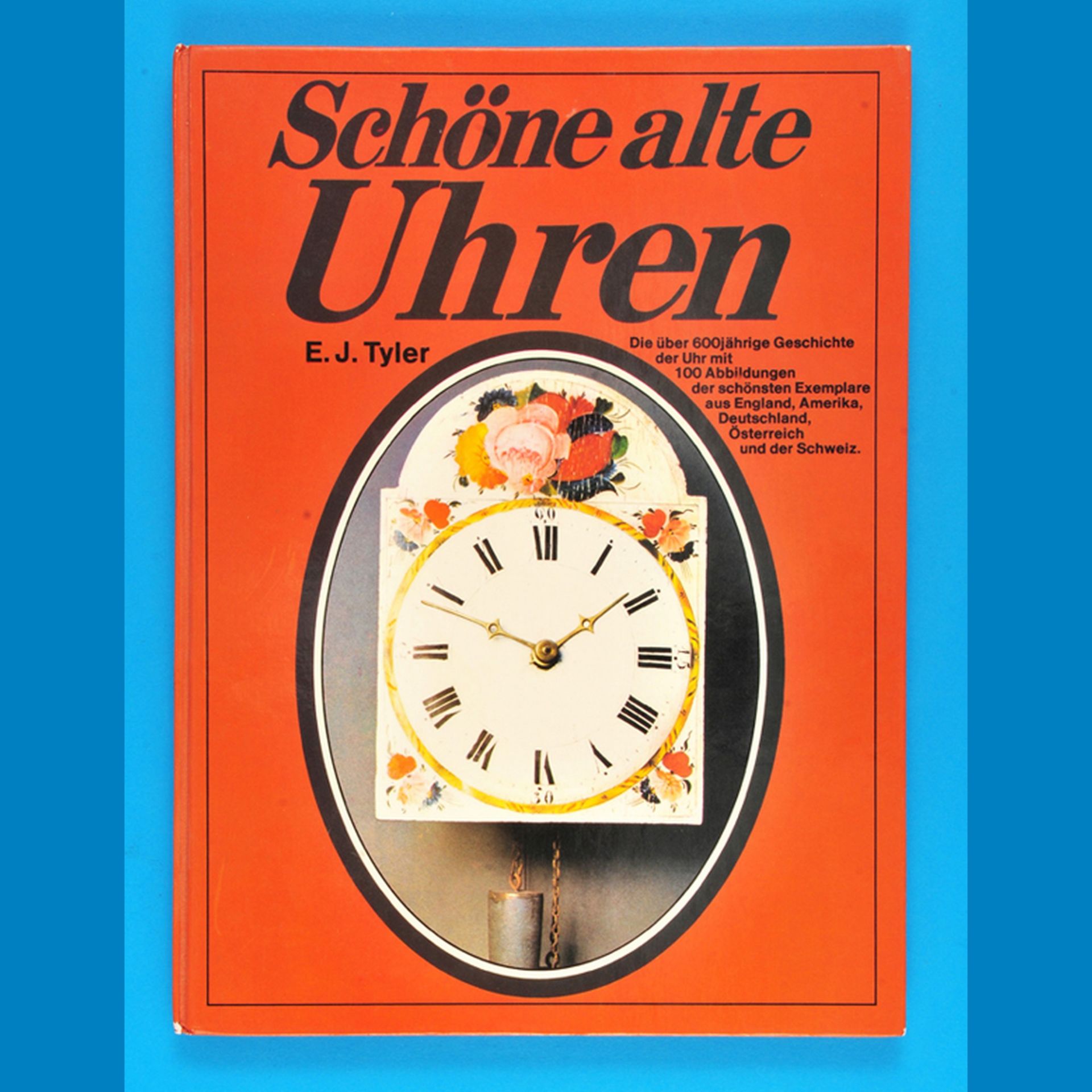 E. J. Tyler, Schöne alte Uhren - Die über 600-jährige Geschichte  der  Uhr  mit  100  Abbildungen  d