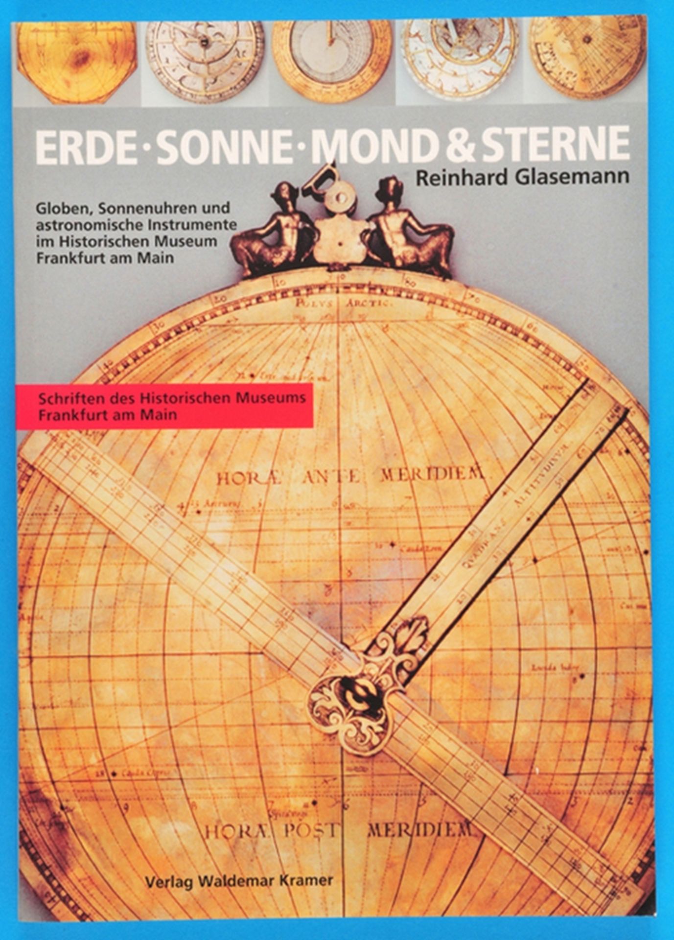 Reinhard Glasemann, Erde, Sonne, Mond & Sterne, Globen, Sonnenuhren und astronomische Instrumente im