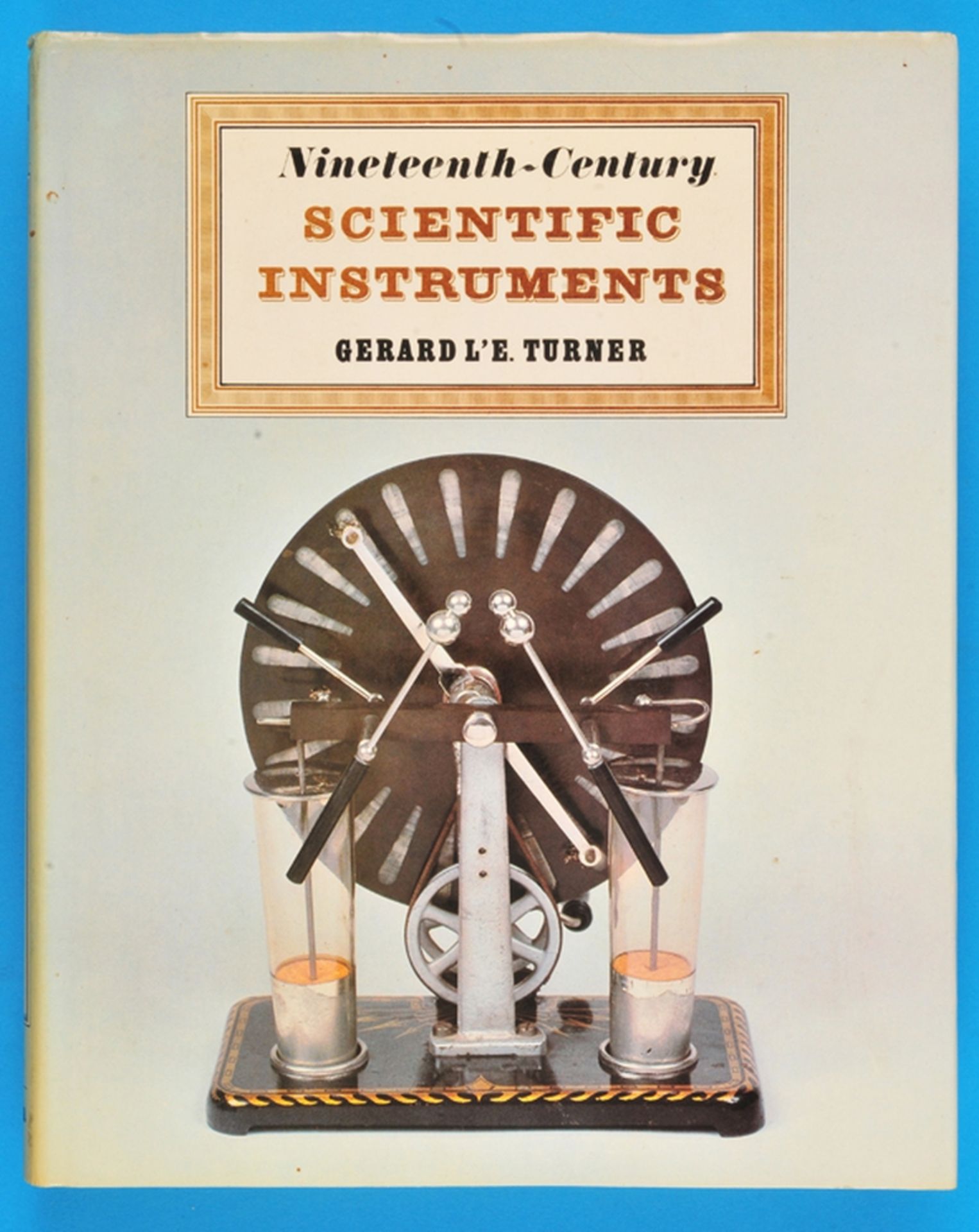 Gerard L’E.Turner, Nineteenth-Century Scientific Instruments, 1983