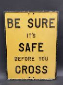 A cast aluminium road sign 'Be Sure it's Safe Before You Cross' with maker's mark Thetford,