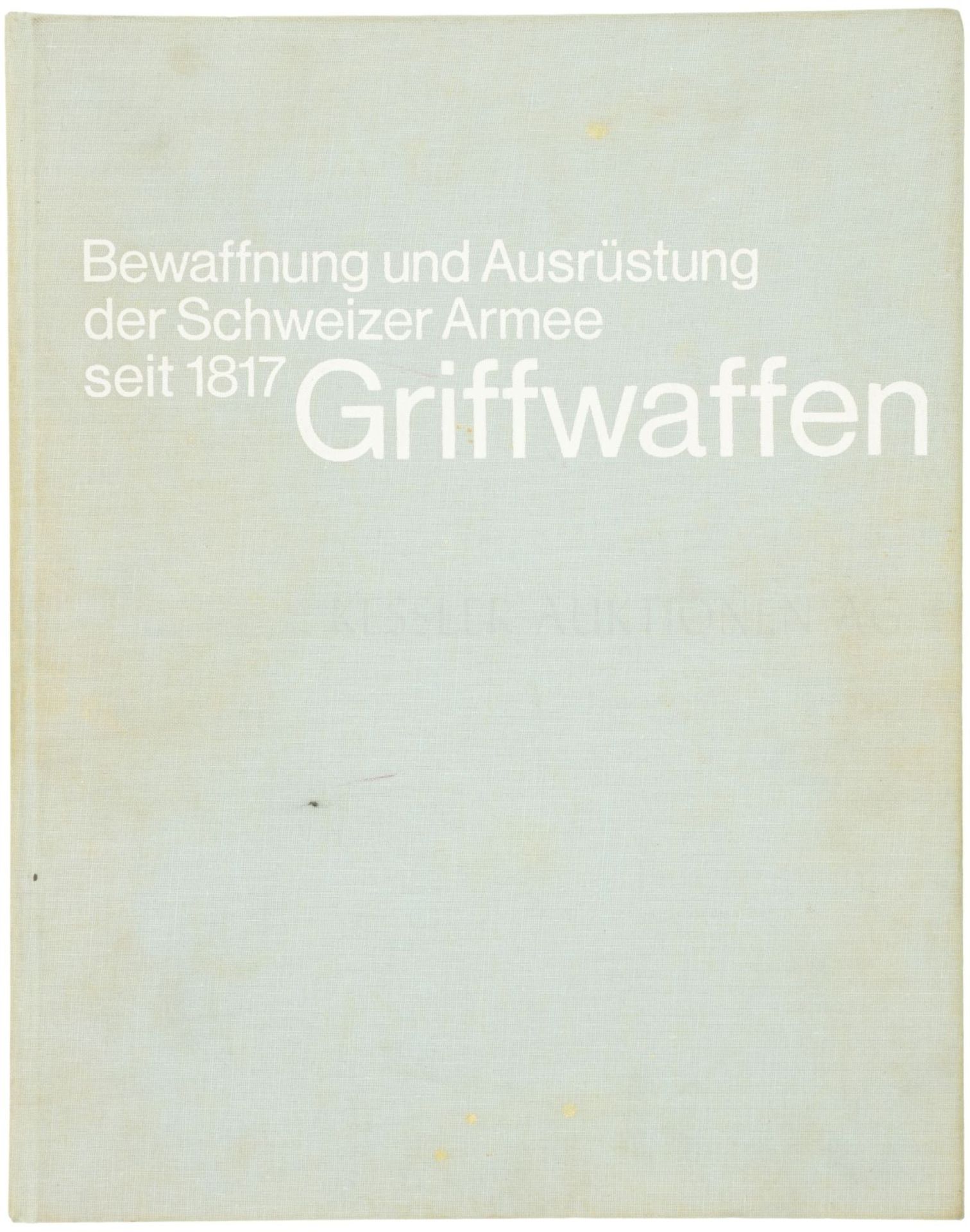 Griffwaffen, Band 7 aus der Reihe "Bewaffnung und Ausrüstung der Schweizer Armee seit 1817"