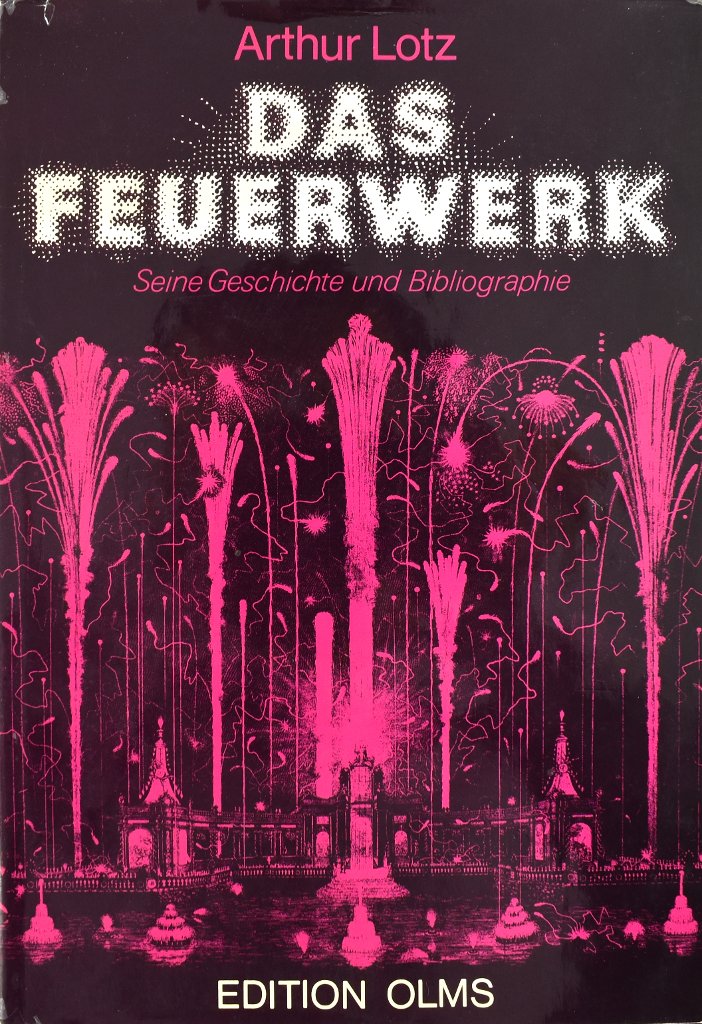 Lotz, Arthur. Das Feuerwerk. Seine Geschichte und Bibliographie. Nachdruck der Ausgabe Leipzig