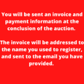 You will be sent an invoice and payment information at the conclusion of the auction.