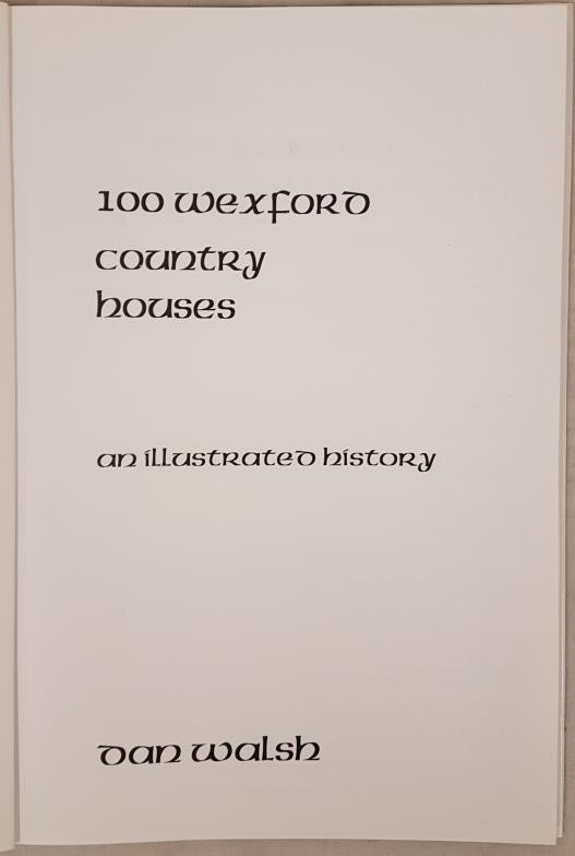 Walsh, Dan. 100 Wexford Country Houses. An illustrated history. Preface by Brian Keogh. Wexford: - Image 2 of 5