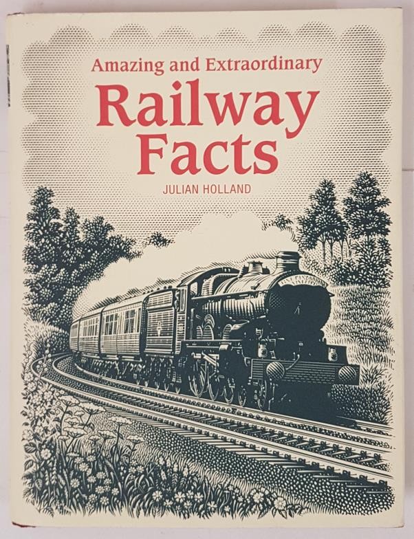 Amazing and Extraordinary Railway Facts by Julian Holland