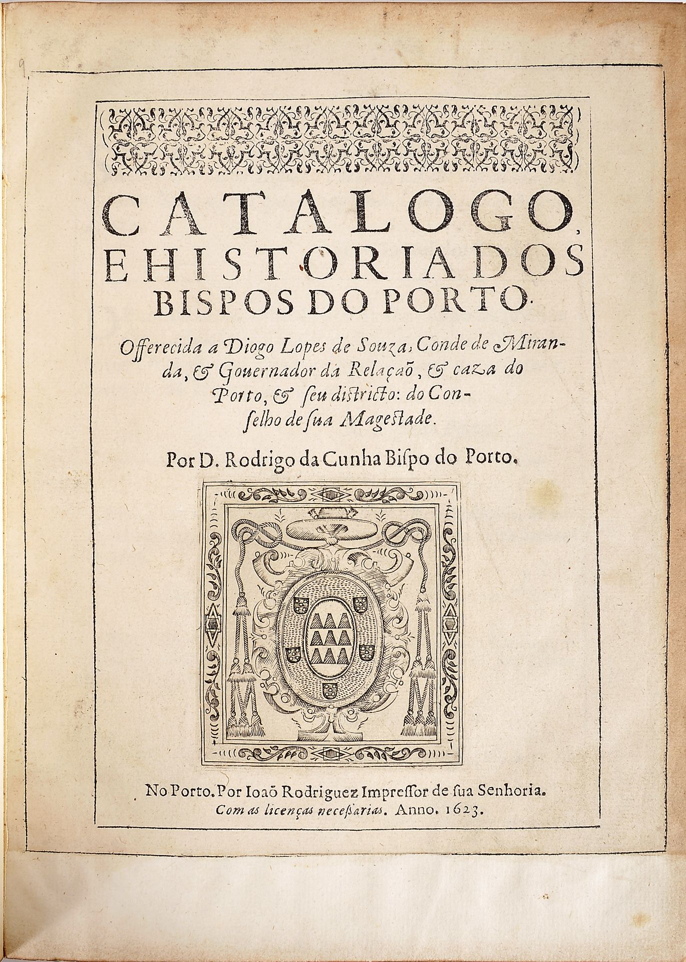 CUNHA, D. Rodrigo da.- CATALOGO | E HISTORIA DOS | BISPOS DO PORTO. | Offerecida a Diogo Lopes de So