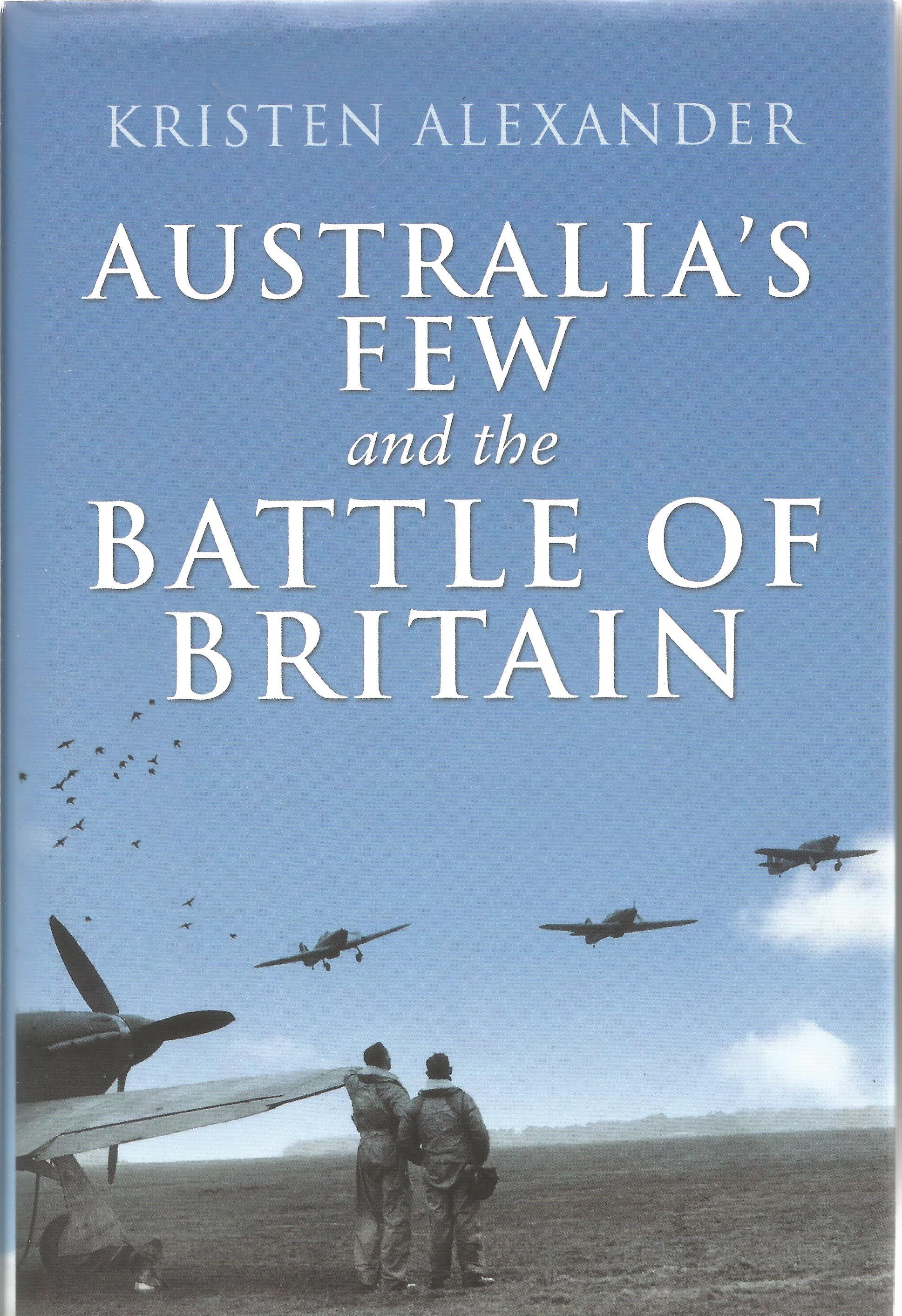 Kristen Alexander. Australia's Few and the Battle Of Britain. A WW2 Second Edition Unsigned hardback