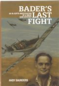 Andy Saunders. Bader's Last Fight. An In-Depth Investigation Of a Great WW2 Mystery. A WW2