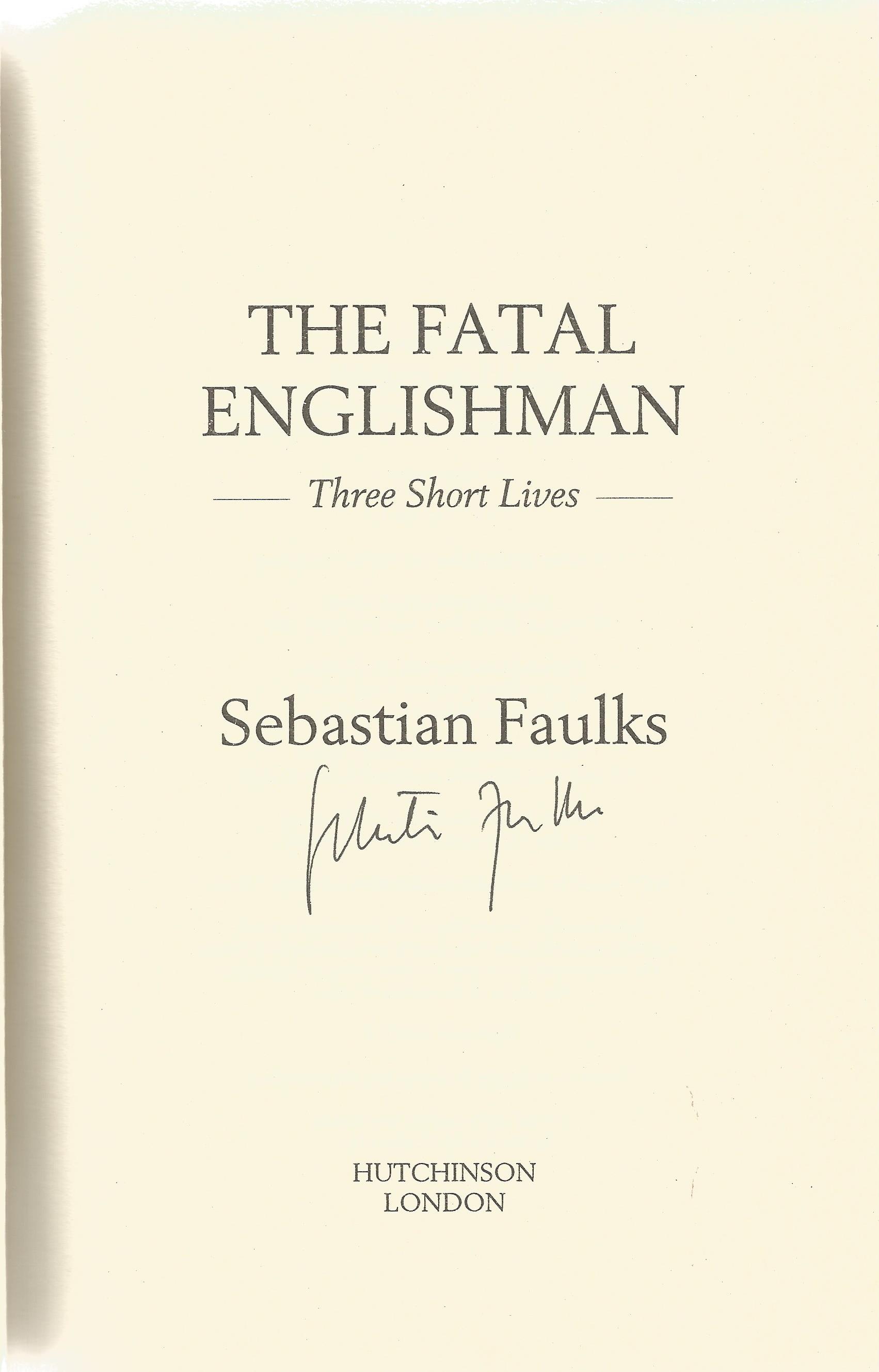Sebastian Faulks Hardback Book The Fatal Englishman - Three short Lives signed by the Author on - Image 2 of 2