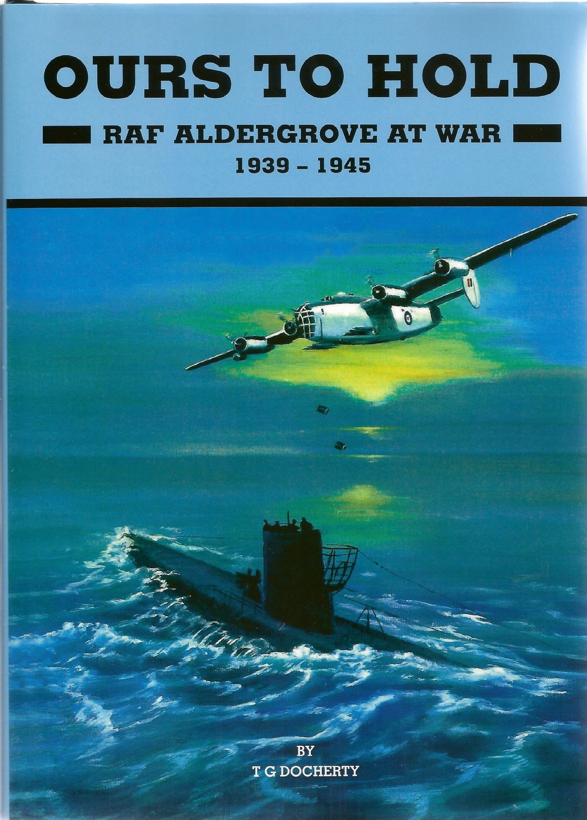 T G Docherty. Ours To Hold, RAF Aldergrove At War. First Edition WW2 hardback book in superb