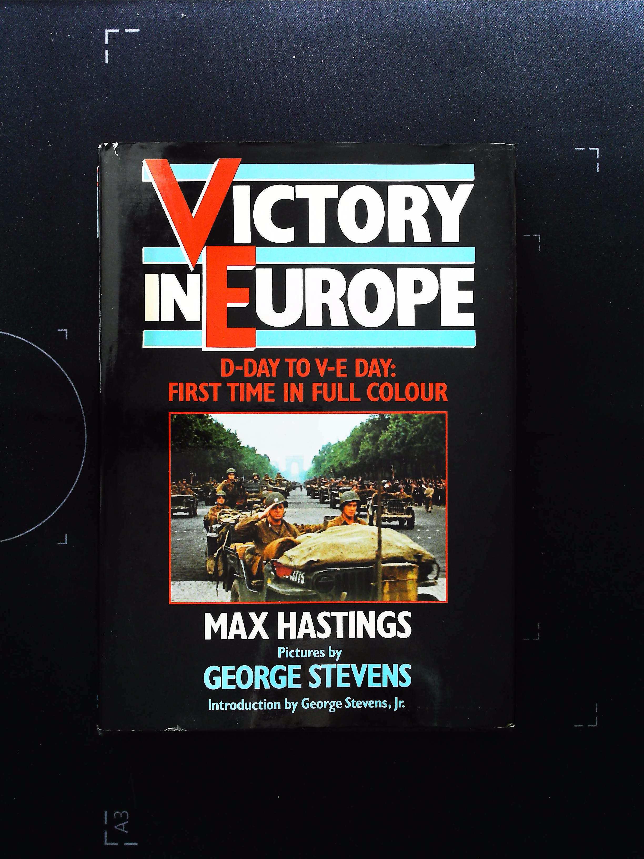 Victory In Europe D Day To V E Day 1st Time In Full Colour hardback book by Max Hastings and