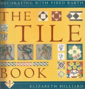 The Tile Book Decorating with Fired Earth by Elizabeth Hilliard First Edition 1999 Softback Book