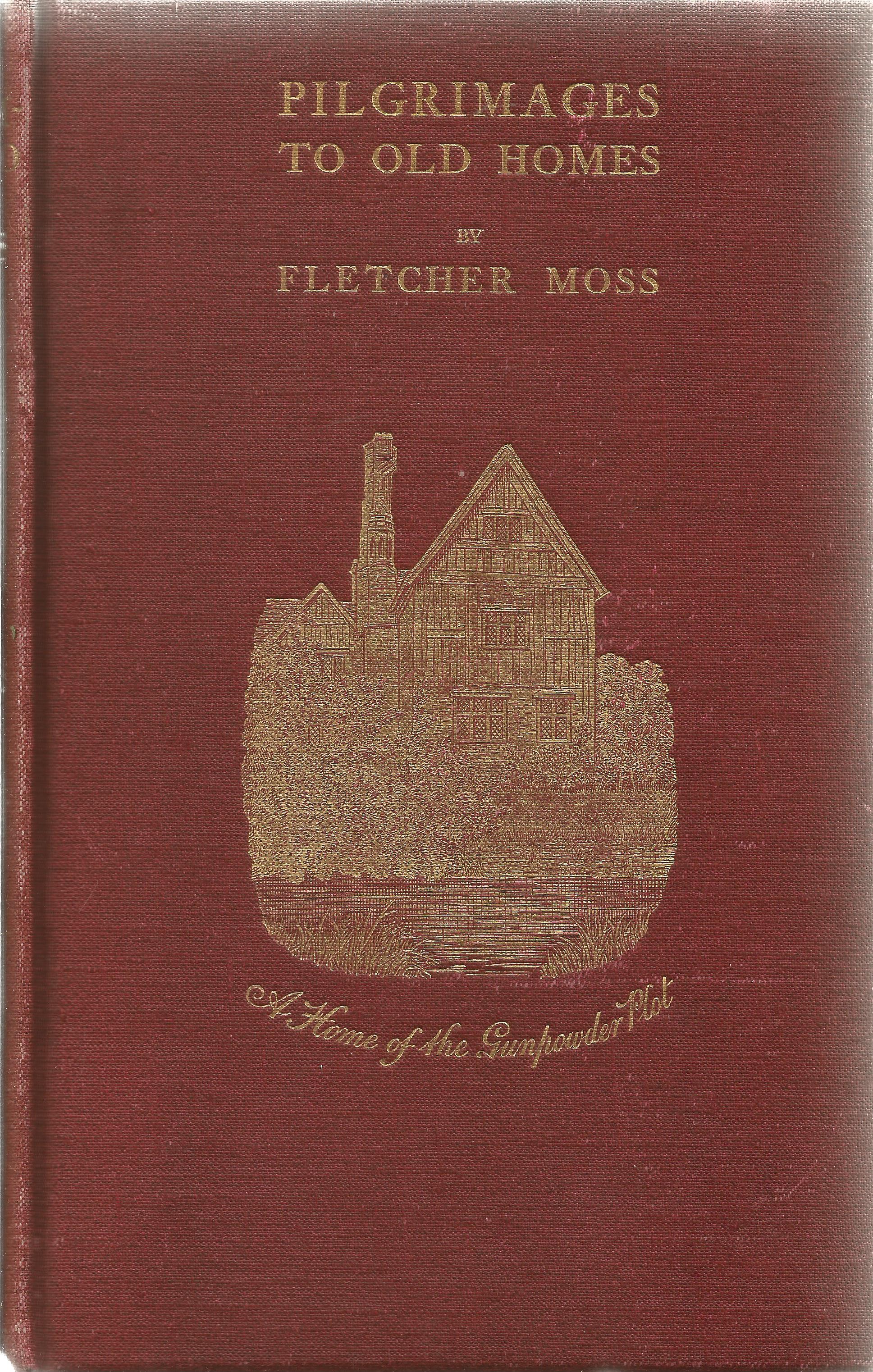 Pilgrimages to Old Homes by Fletcher Moss 1906 Hardback Book printed by Ballantyne, Hanson and Co