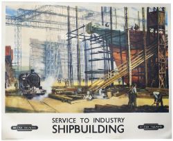 Poster BR(NE) SERVICE TO INDUSTRY SHIPBUILDING by Norman Hepple. Quad Royal 50in x 40in. In very