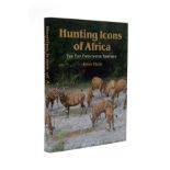 HUNTING ICONS OF AFRICA THE TOP TWENTY-FIVE TROPHIES' BY PETER FLACK, Rowland Ward Publications