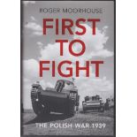 First to Fight: The Polish War 1939 by Roger Moorhouse, Hardcover with dustcover. ISBN: 978-1-847-