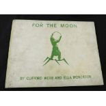 ELLA M MONCKTON: FOR THE MOON, ill Clifford Webb, London, F J Ward, 1932, 1st edition, oblong,