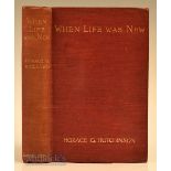 Hutchinson, Horace G - “When Life Was New” 1st edition 1911 published Smith, Elder and co-London