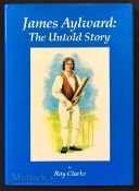 Cricket – James Aylward The Untold Story Book by Roy Clarke, 2001, HB with DJ in good, clean