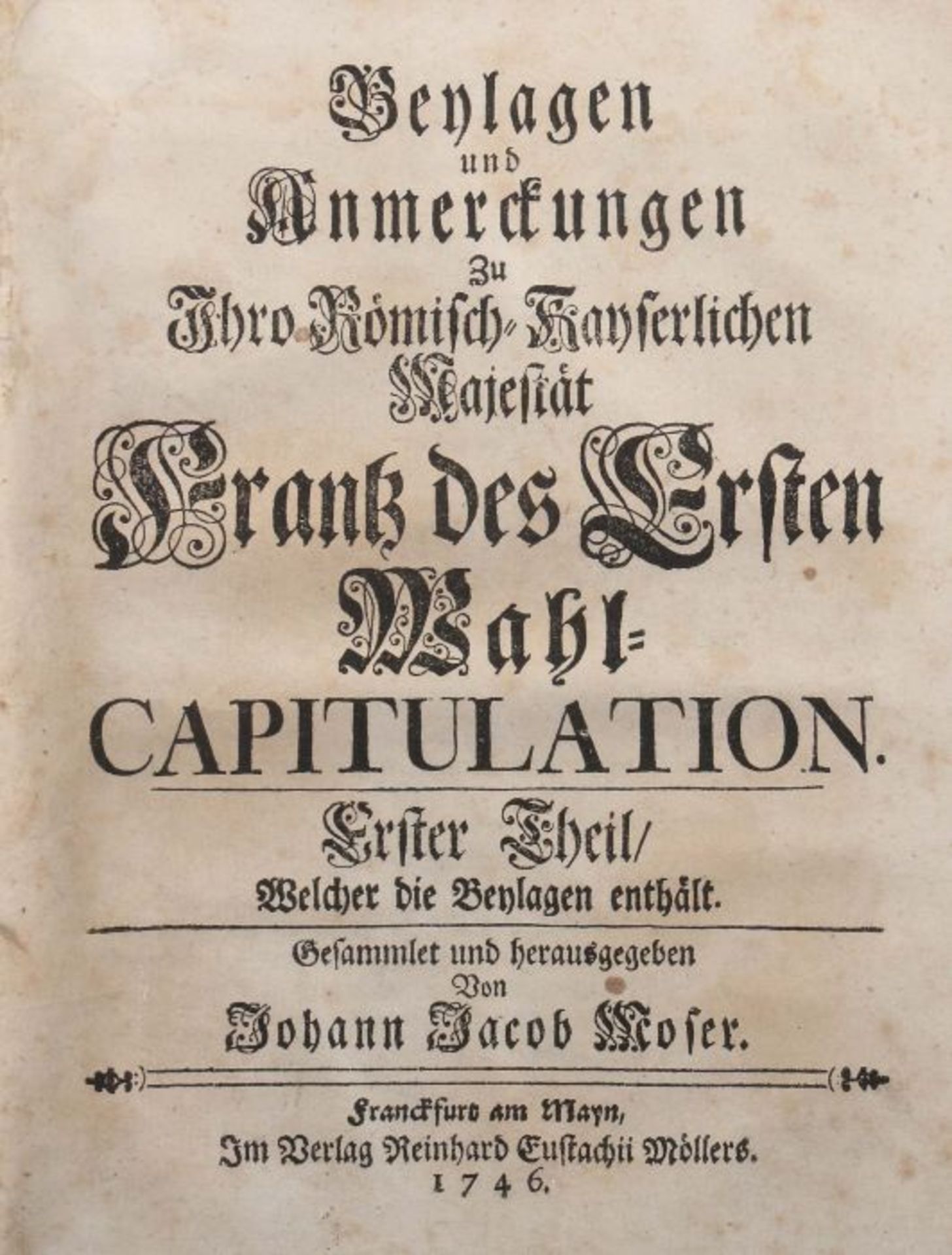 Moser, Johann Jacob (hrsg.) Beylagen und Anmerckungen Ihro Römisch-Kayserlichen Majestät Frantz des - Bild 4 aus 4