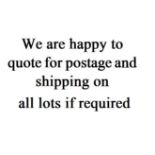 We are happy to quote for postage and shipping on all lots if required