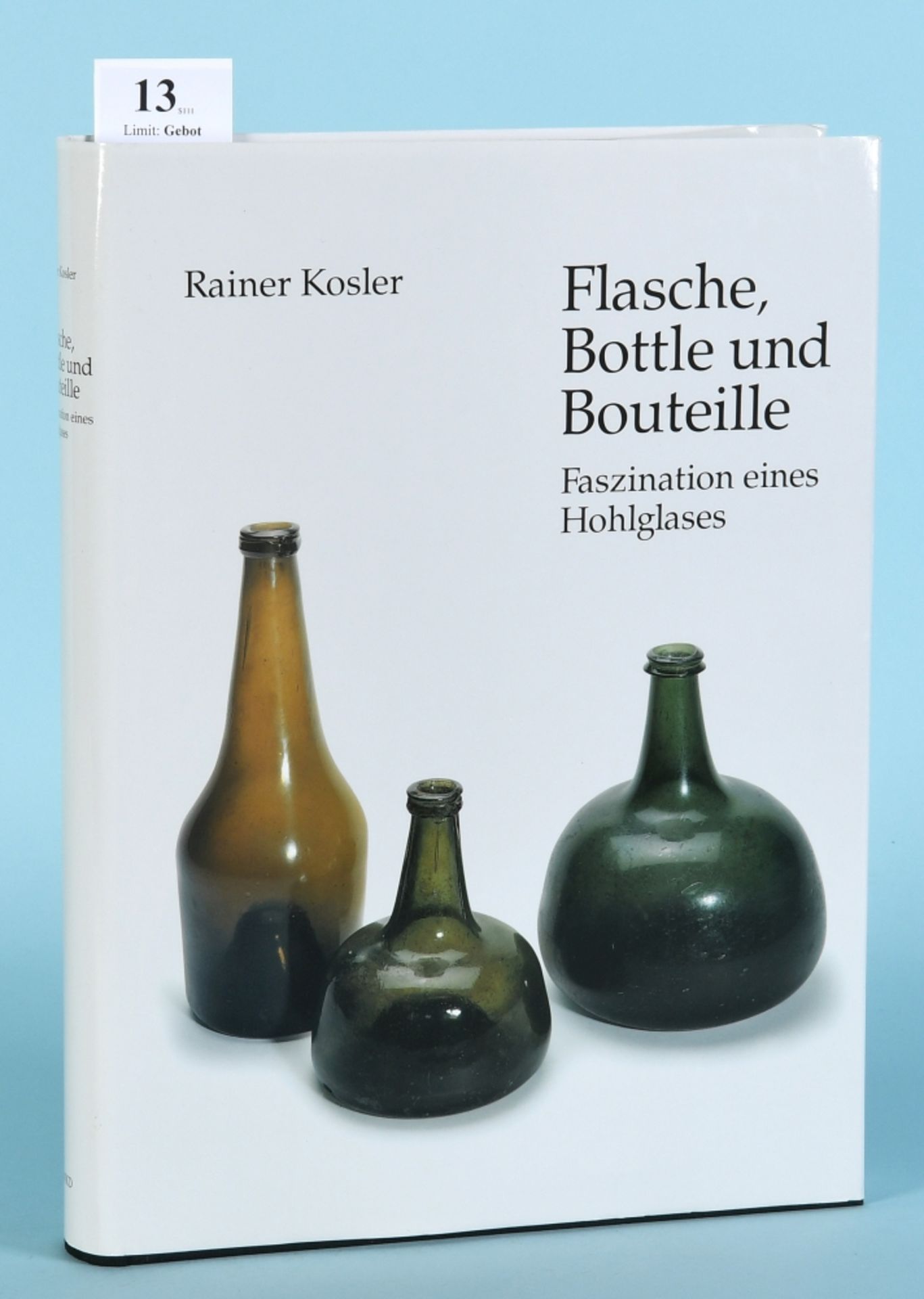 Kosler, Rainer "Flasche, Bottle und Bouteille - Faszination eines Hohlglases"