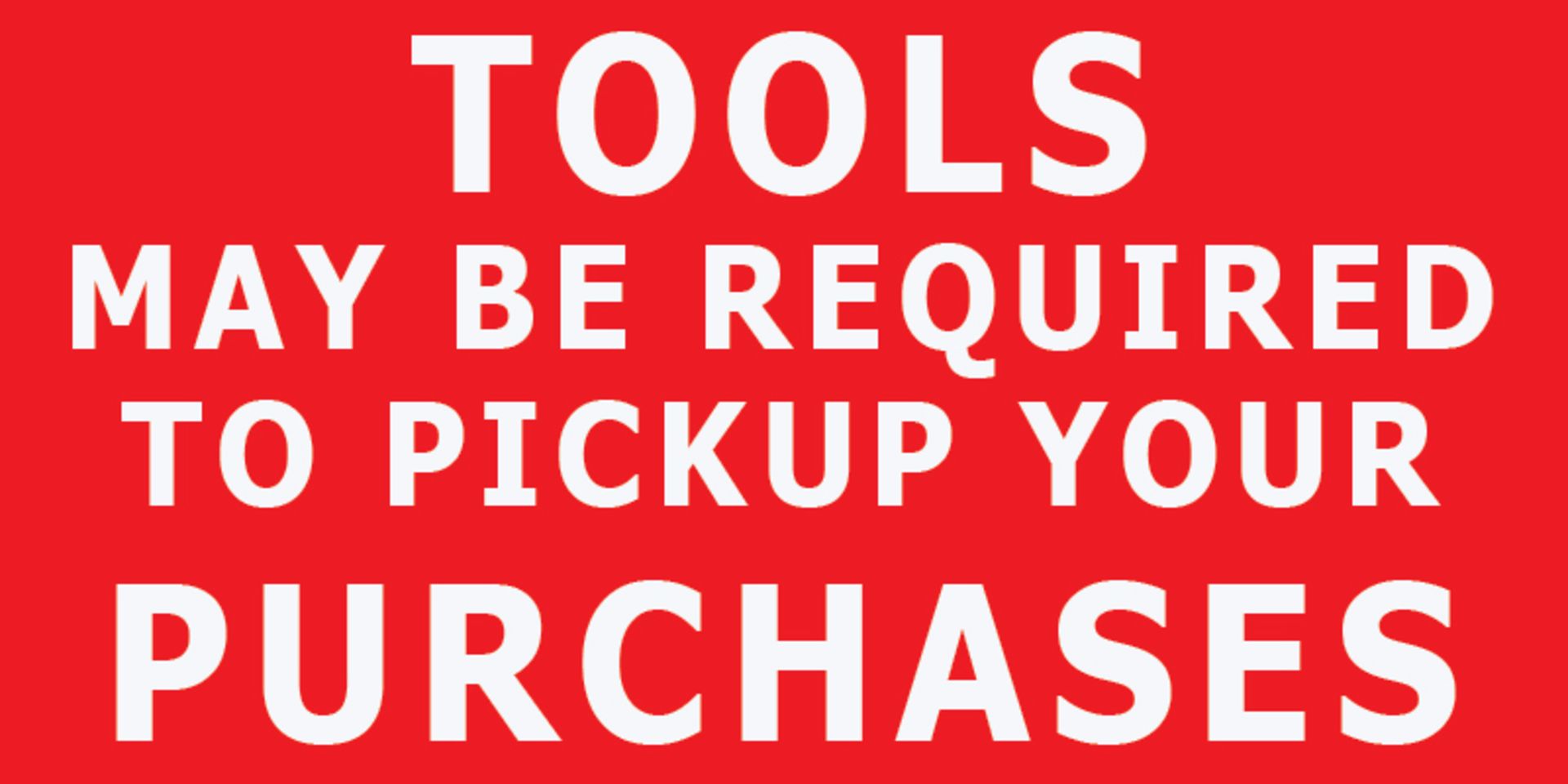 You May Need Tools To Pickup Your Items. We do not have tools available for disassembly of your