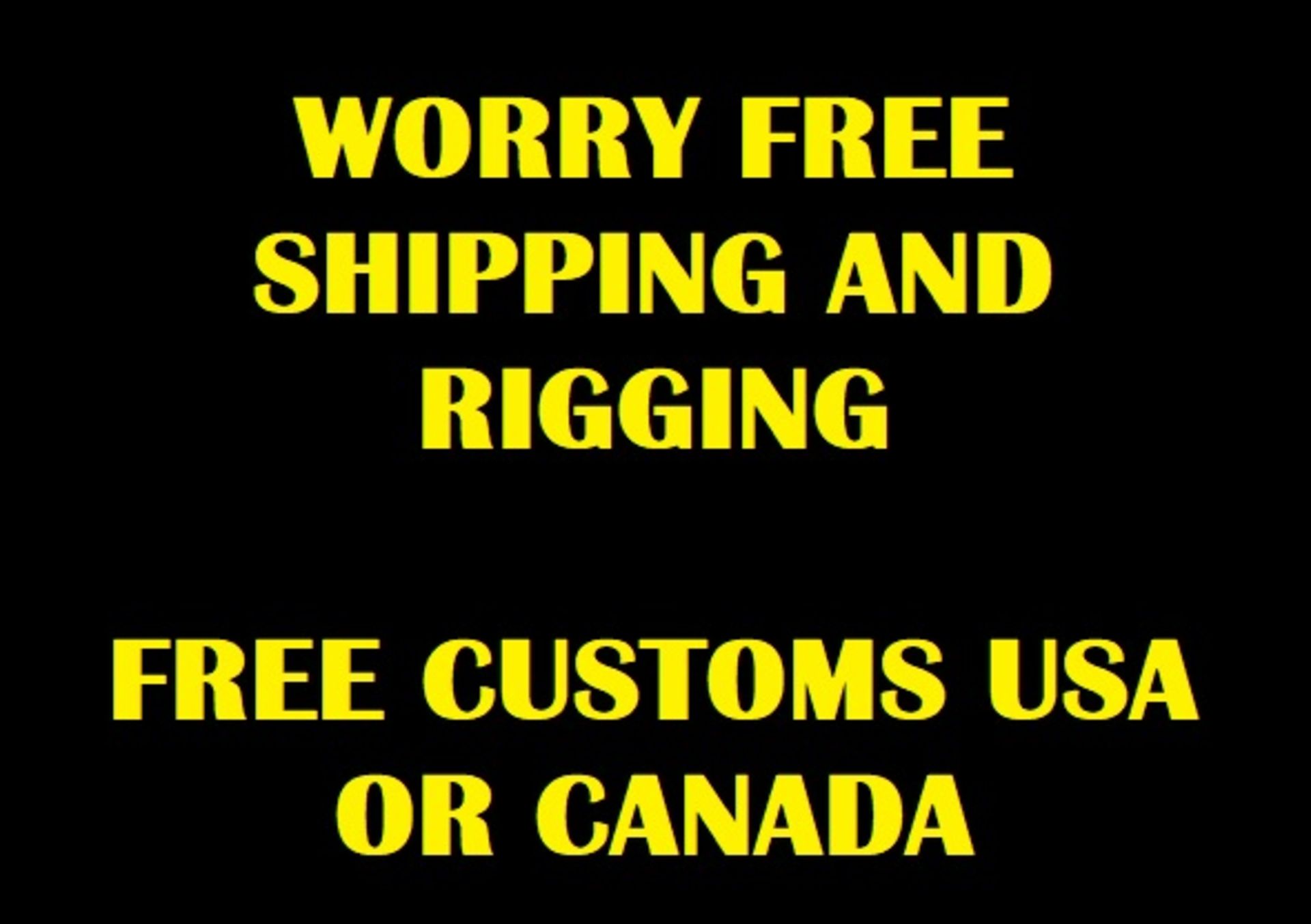 WORRY FREE SHIPPING & RIGGING - FREE CUSTOMS TO CANADA OR USA