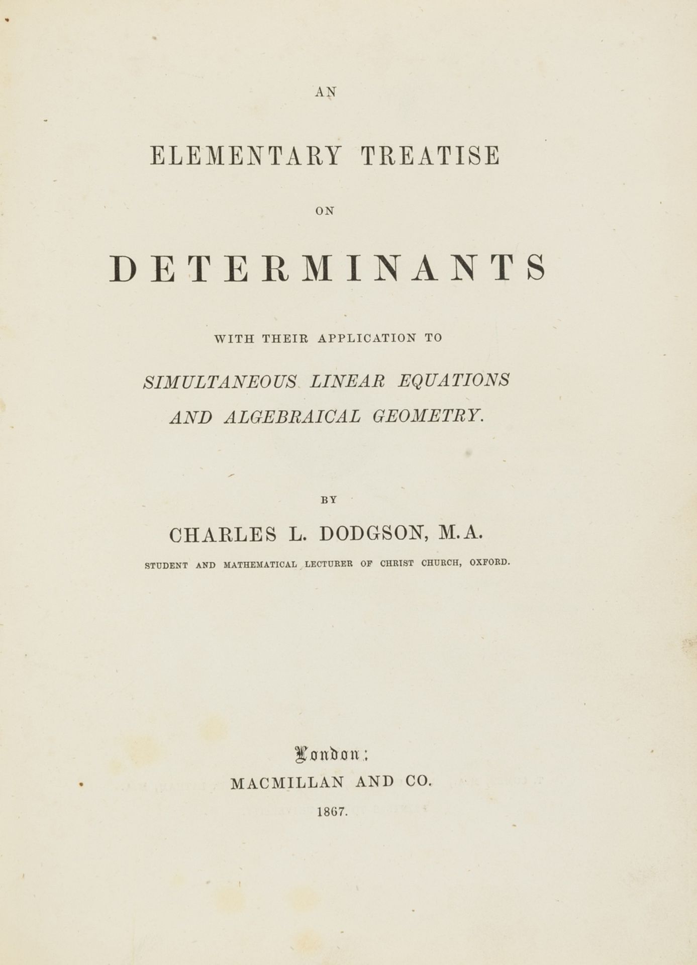 Mathematics.- Dodgson (Charles Lutwidge) An Elementary Treatise on Determinants with their …