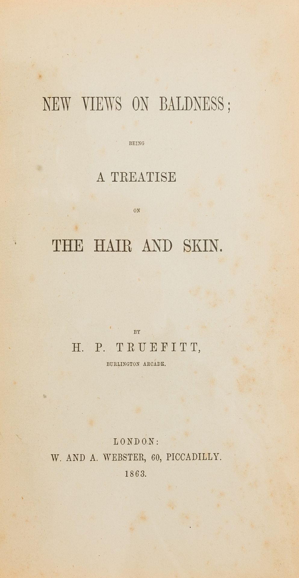 Hair.- Truefitt (H.P.) New Views on Baldness; being a Treatise on the Hair and Skin, first …