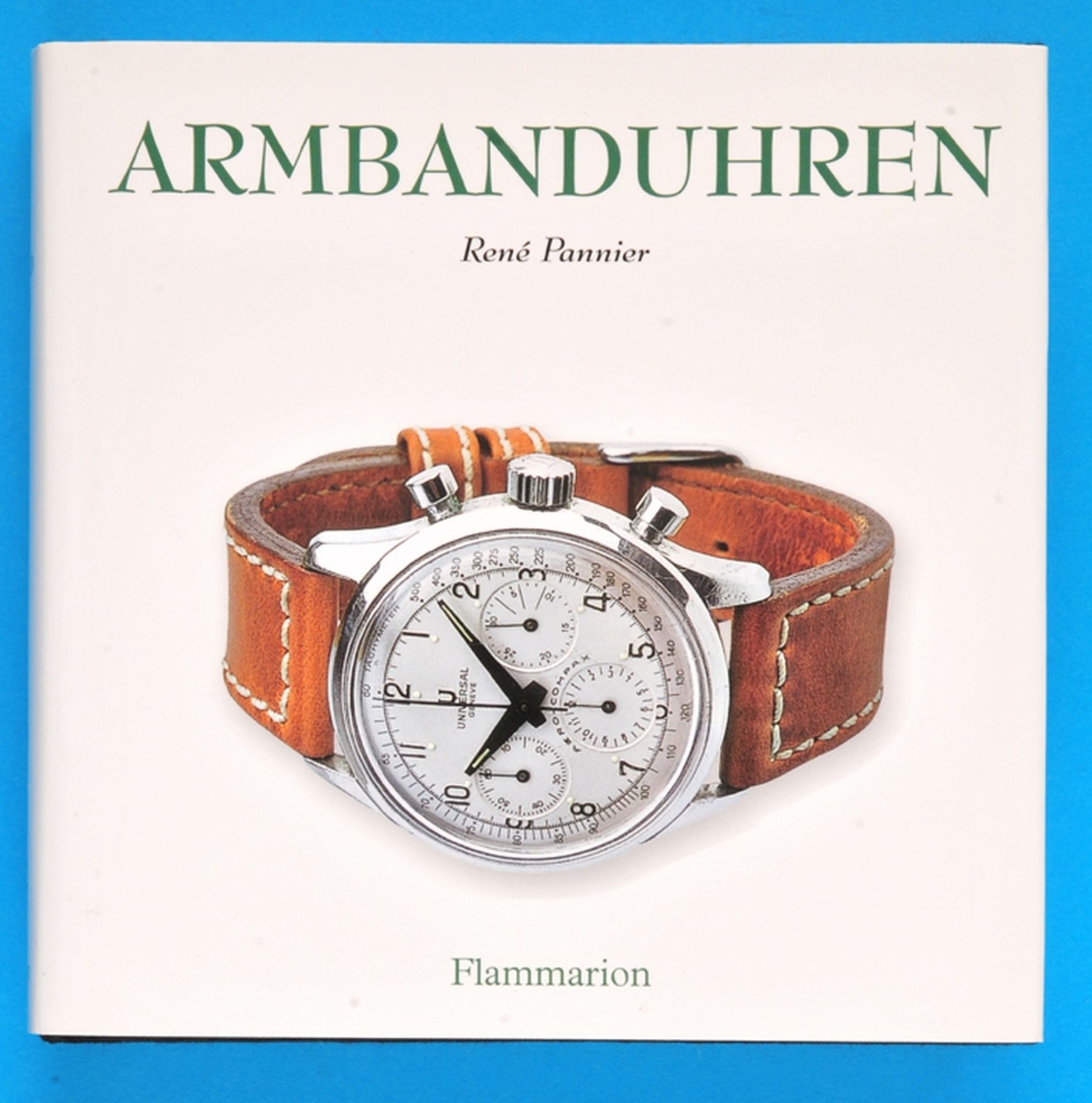 René Pannier, Armbanduhren, Meisterwerke der Präzision, Kunstwerke des Designs. Fast 400 Armbanduhre