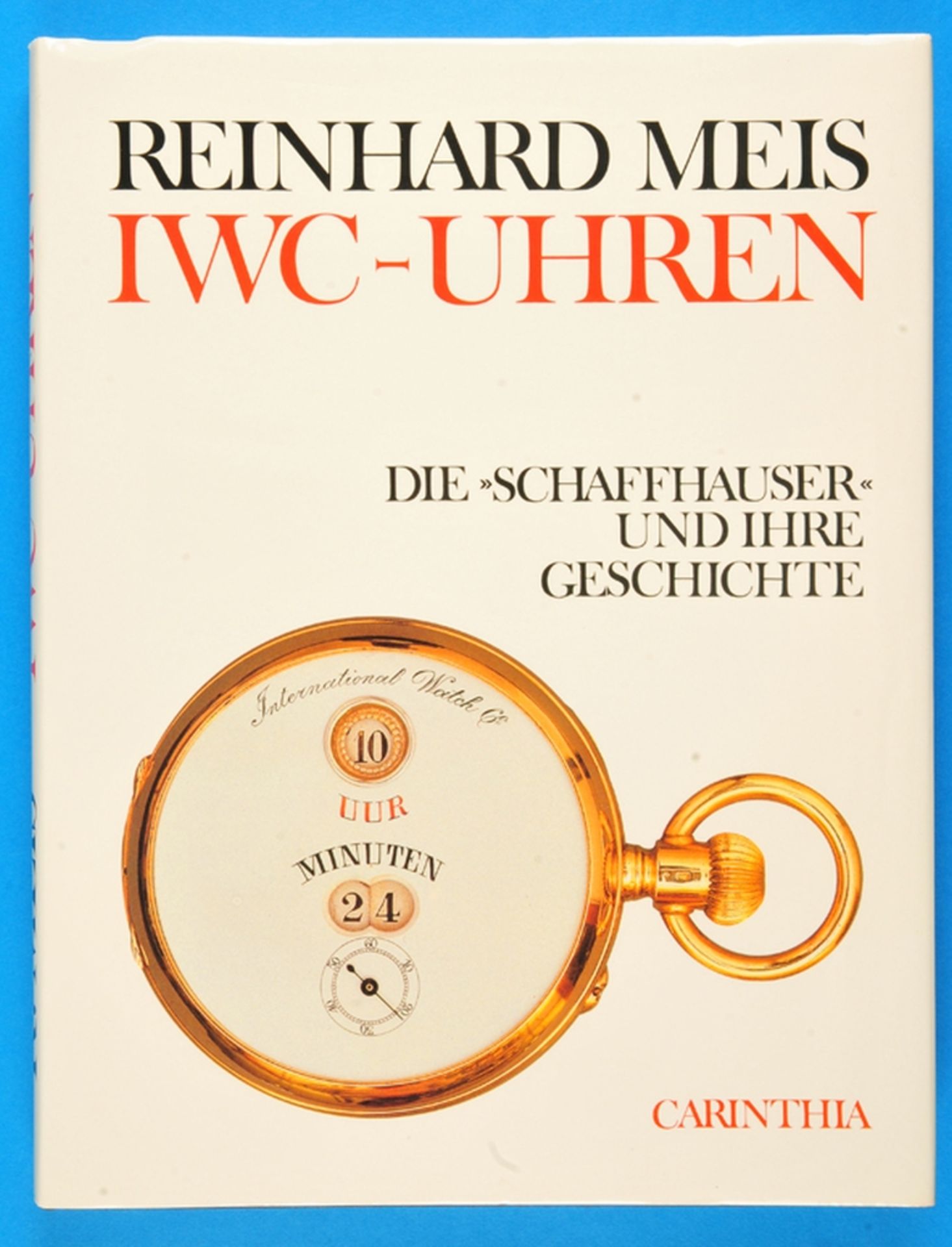 Reinhard Meis, IWC-Uhren - Die ‚Schaffhauser' und ihre Geschichte