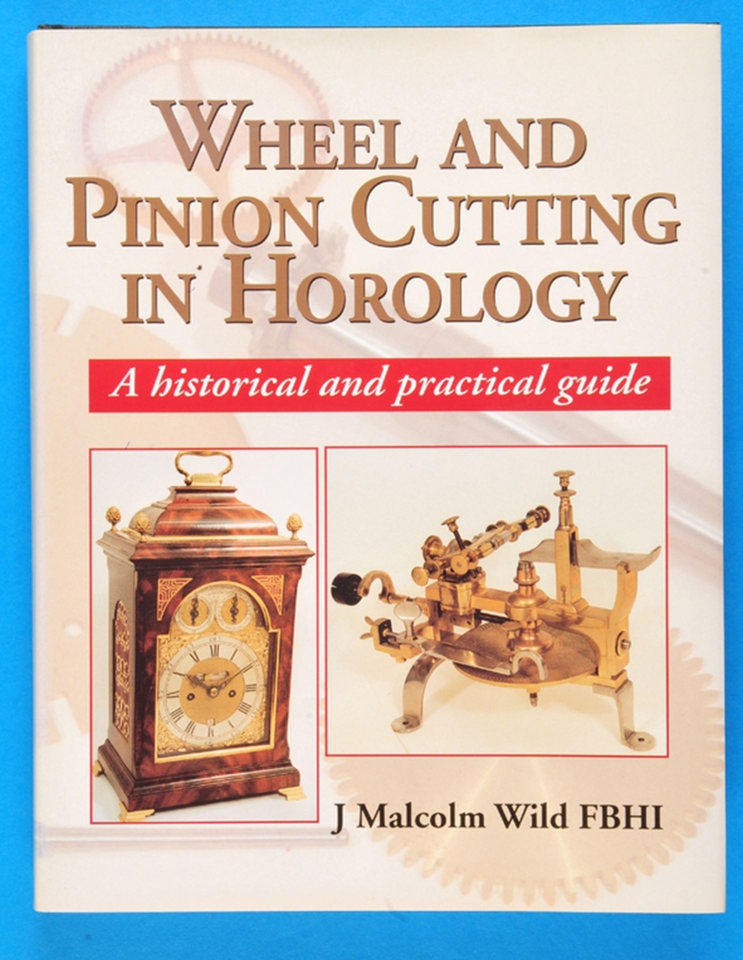 J. Malcolm Wild, Wheel and Pinion Cutting in Horology, A historical and practical guide