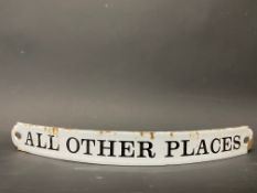 A curved enamel sign bearing the words 'All Other Places', probably railway, 12 1/2 x 1 1/2".