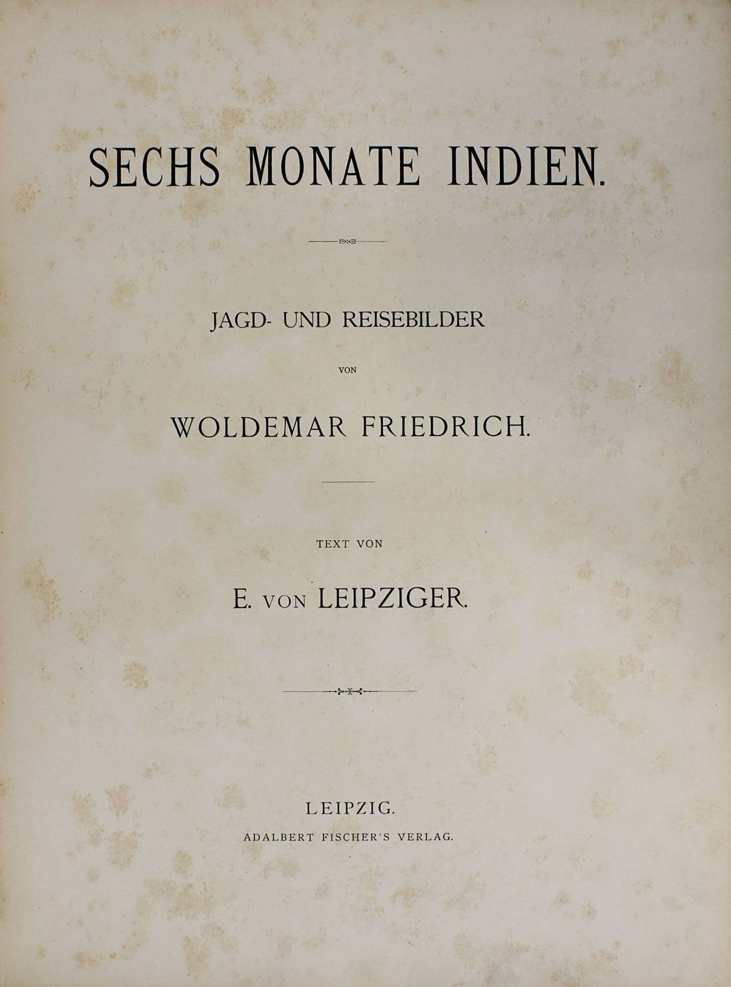 Friedrich, Woldemar u. von Leipziger, E. "Sechs Monate Indien, Jagd- und Reisebilder", Leipzig