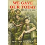 We Gave Our Today Burma 1941 1945 by W Fowler Hardback Book 2009 First Edition published by