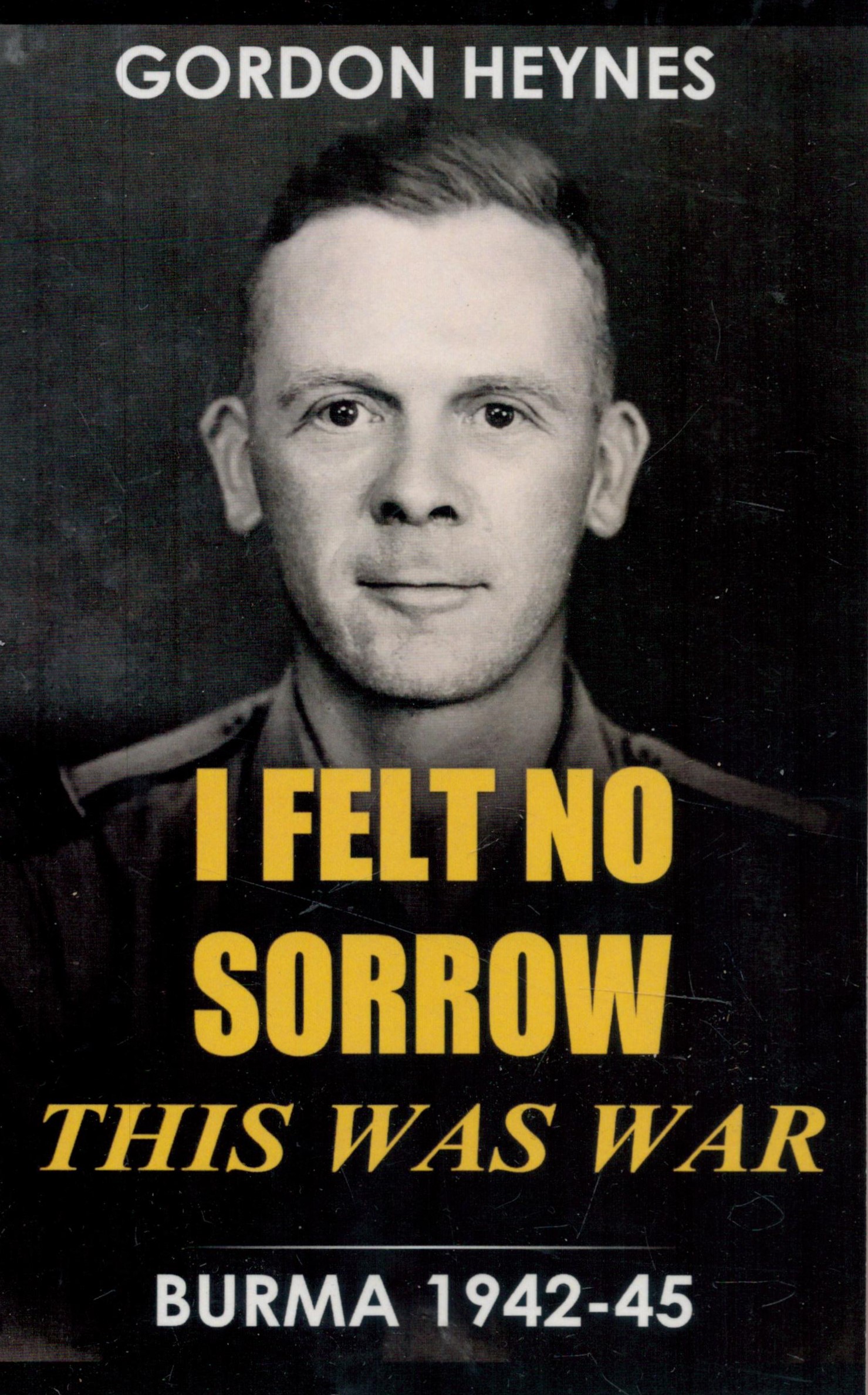 Neal Bircher Signed Book Gordon Heynes I Felt No Sorrow This Was War Burma 1942 45 by Neal and