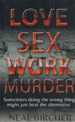 Neal Bircher Signed Book Love Sex Work Murder by Neal Bircher 2015 First Edition Softback Book