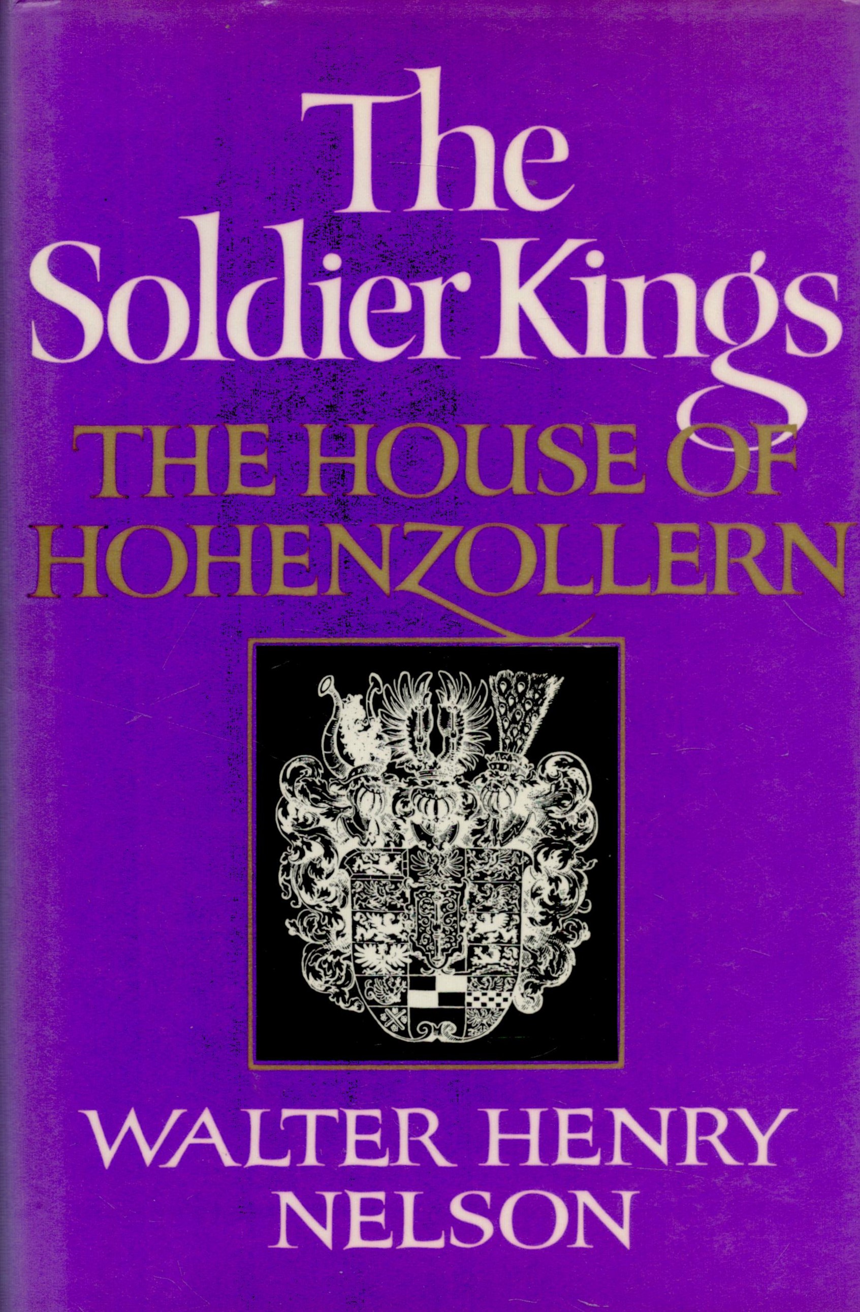 The Soldier Kings The House Of Hohenzollern by Walter Henry Nelson 1971 First UK Edition Hardback