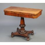 A William IV rosewood D shaped card table raised on turned and fluted column with triform base,