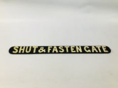 A CAST "SHUT AND FASTEN GATE" SIGN 80CM LENGTH