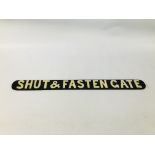 A CAST "SHUT AND FASTEN GATE" SIGN 80CM LENGTH