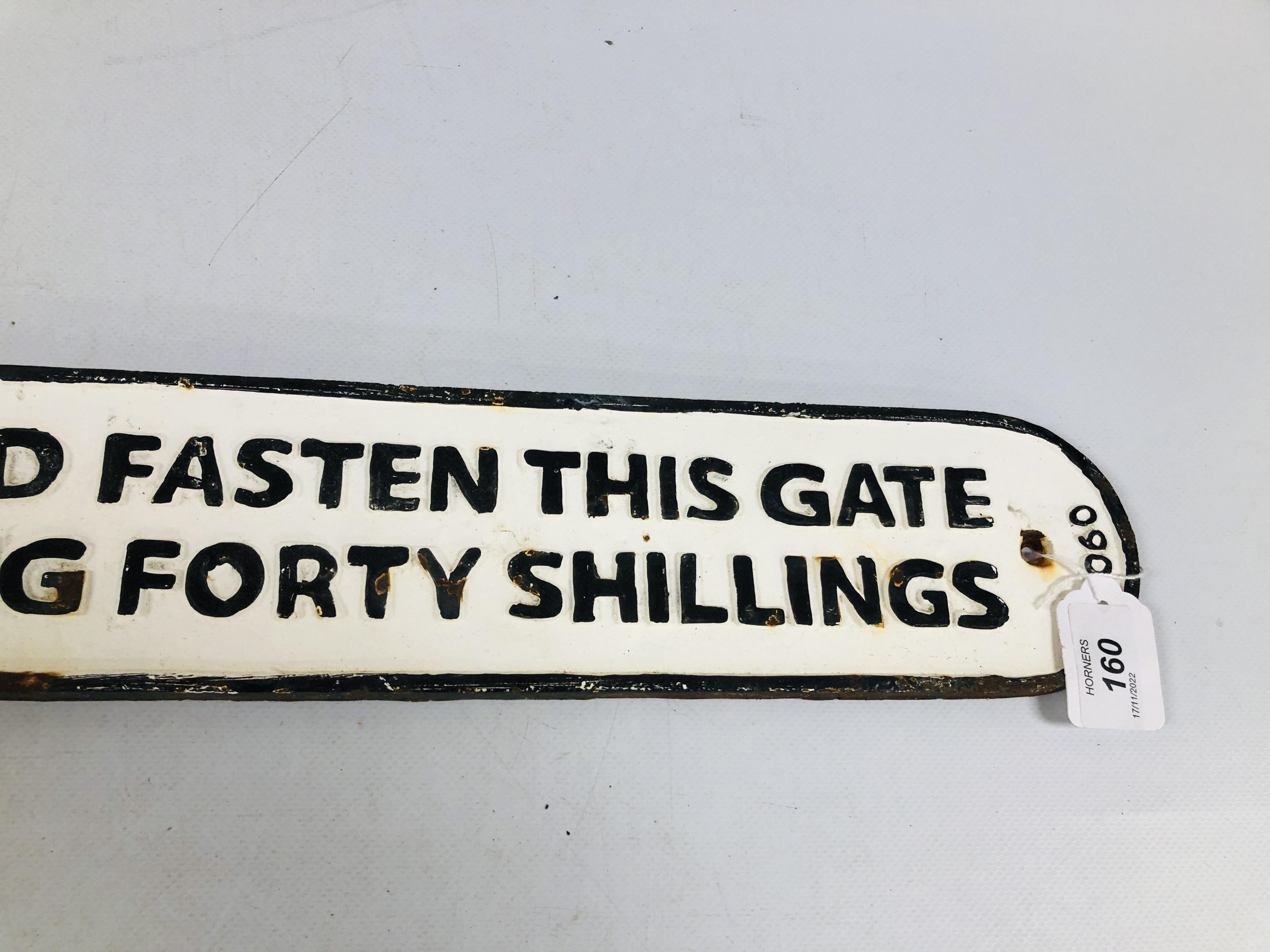 A REPRODUCTION CAST IRON SIGN "ANY PERSON WHO OMITS TO SHUT AND FASTEN GATE IS LIABLE TO A PENALTY - Image 4 of 4