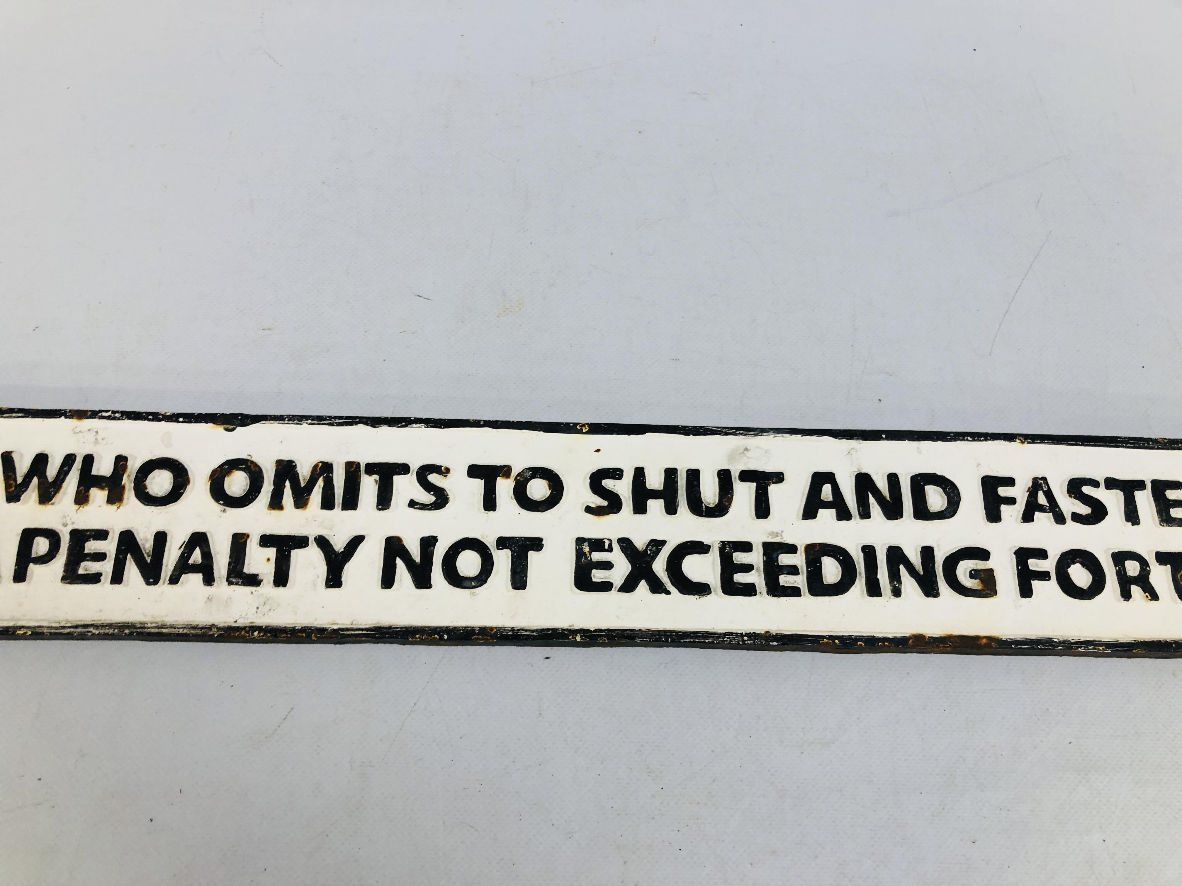 A REPRODUCTION CAST IRON SIGN "ANY PERSON WHO OMITS TO SHUT AND FASTEN GATE IS LIABLE TO A PENALTY - Image 3 of 4